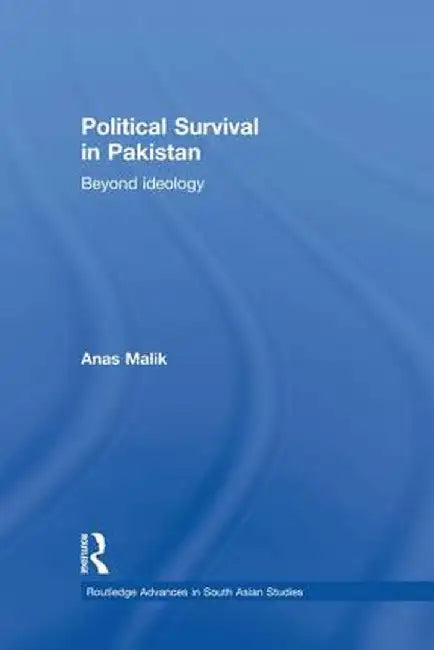 Political Survival in Pakistan: Beyond Ideology by Anas Malik