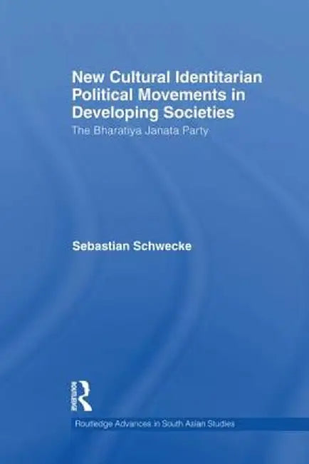 New Cultural Identitarian Political Movements in Developing Societies: The Bharatiya Janata Party by Sebastian Schwecke