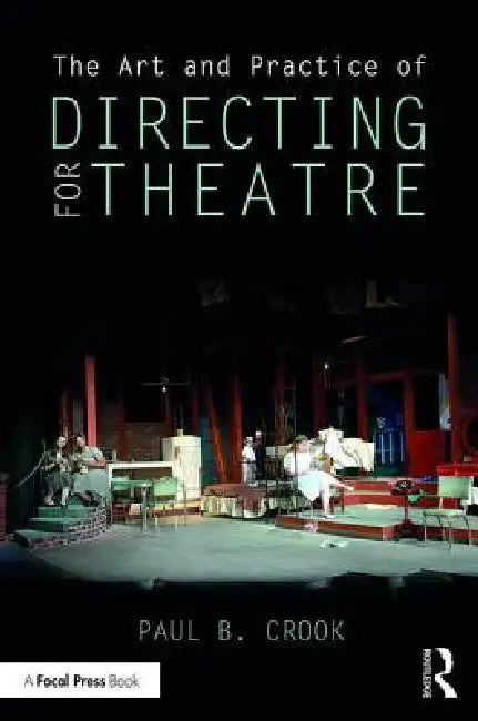 The Art and Practice of Directing for Theatre by Paul B. Crook