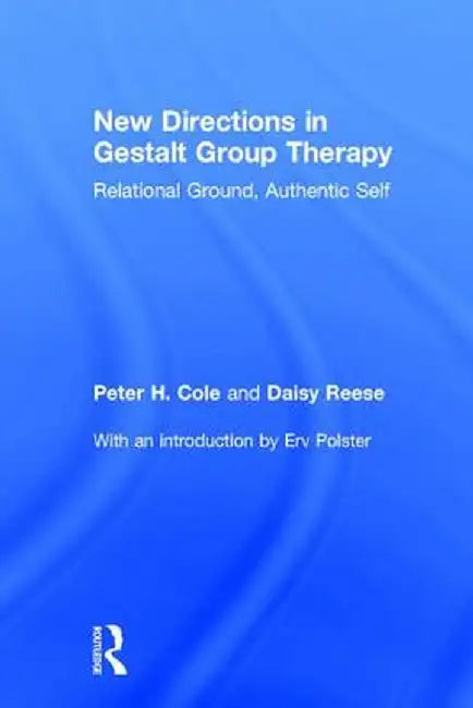 New Directions in Gestalt Group Therapy: Relational Ground, Authentic Self by Peter H. Cole