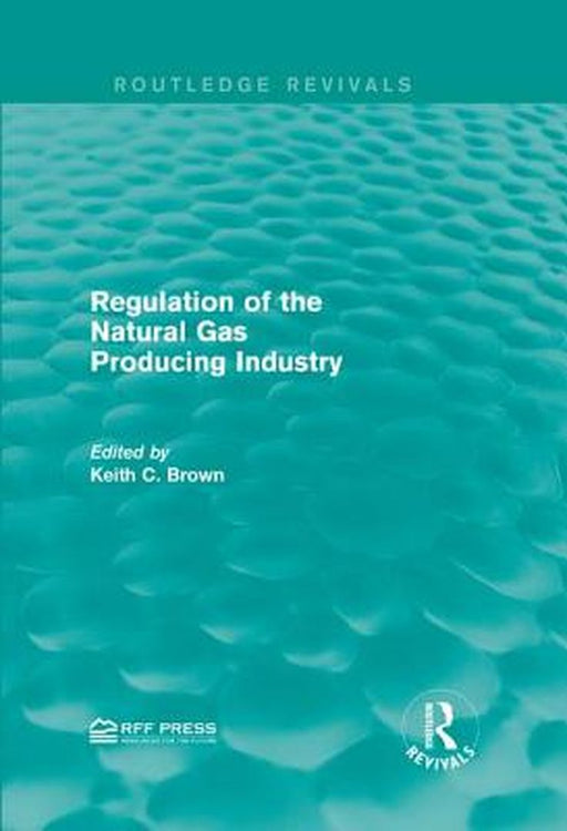 Regulation of the Natural Gas Producing Industry by Keith C. Brown