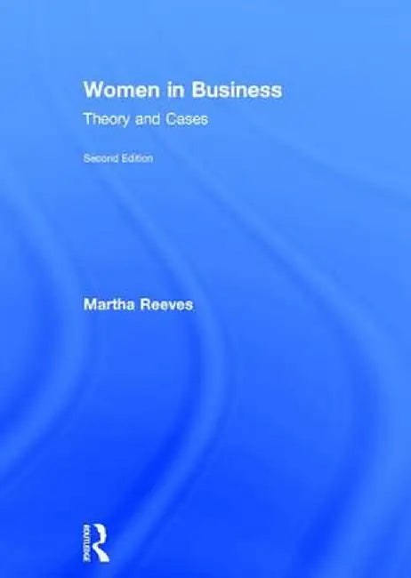 Women in Business: Theory and Cases by Martha Reeves