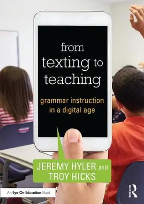 From Texting to Teaching: Grammar Instruction in a Digital Age by Jeremy Hyler