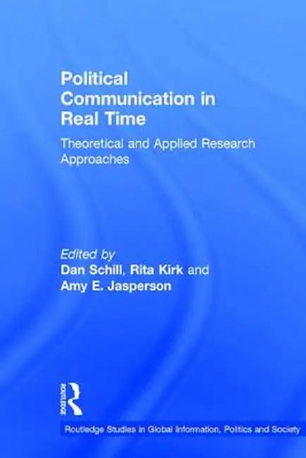 Political Communication in Real Time: Theoretical and Applied Research Approaches by Dan Schill