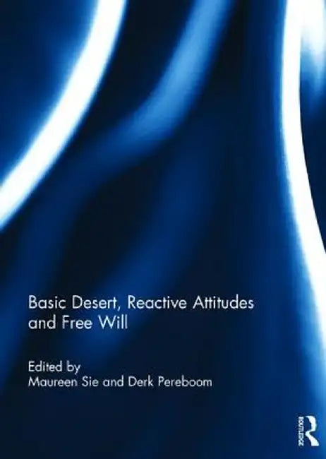 Basic Desert, Reactive Attitudes and Free Will by Maureen Sie