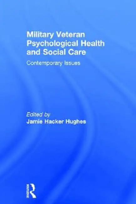 Military Veteran Psychological Health and Social Care: Contemporary Issues by Jamie Hacker Hughes