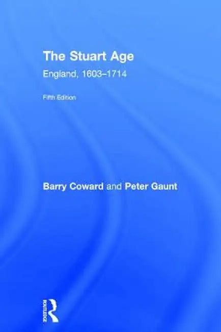 The Stuart Age: England, 1603-1714 by Barry Coward