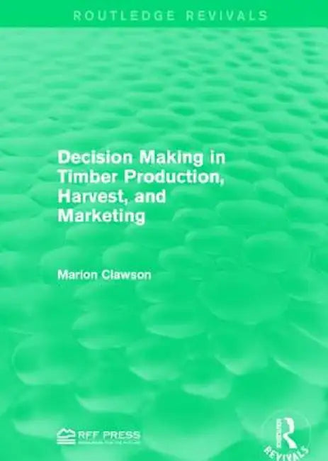 Decision Making in Timber Production, Harvest, and Marketing by Marion Clawson