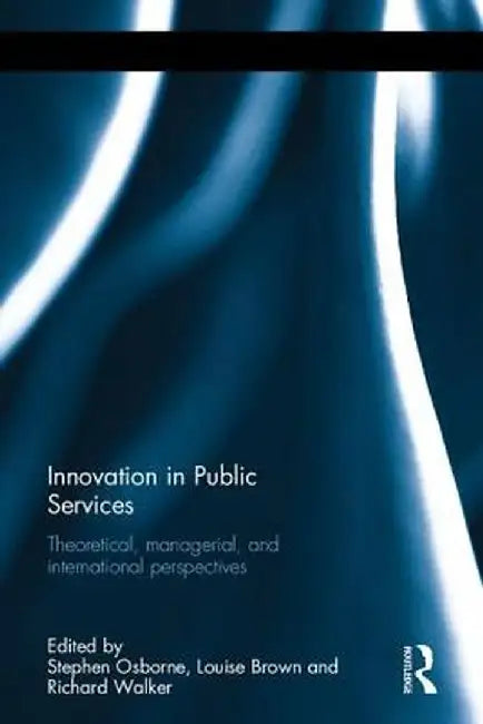 Innovation In Public Services: Theoretical, managerial, and international perspectives by Louise Brown, Richard M. Walker
