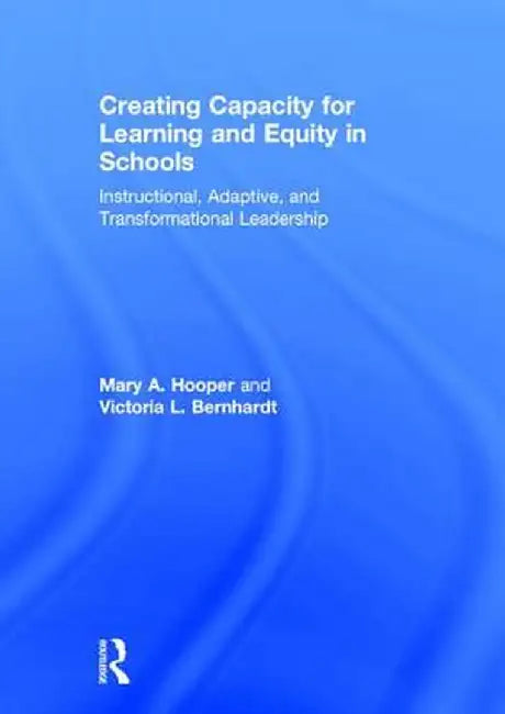 Creating Capacity for Learning and Equity in Schools: Instructional, Adaptive, and Transformational Leadership by Mary Hooper