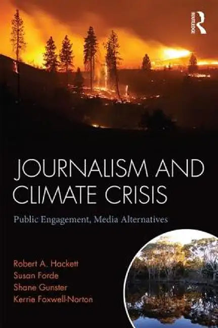 Journalism and Climate Crisis: Public Engagement, Media Alternatives by Robert Hackett