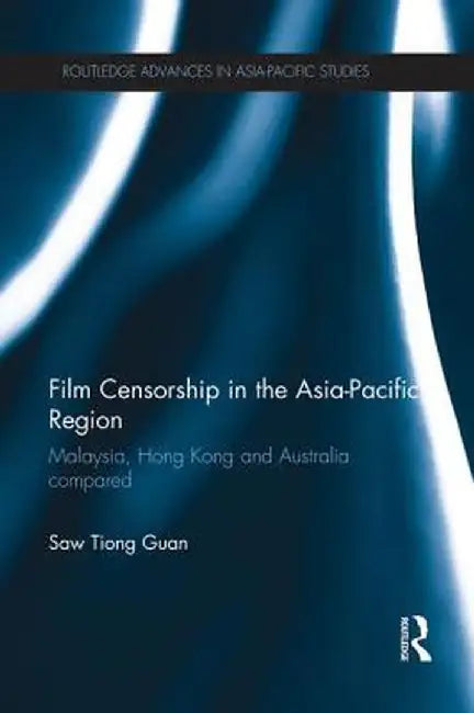 Film Censorship in the Asia-Pacific Region: Malaysia, Hong Kong and Australia Compared by Saw Tiong Guan