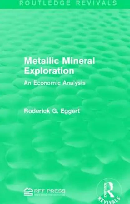 Metallic Mineral Exploration: An Economic Analysis by Roderick G. Eggert