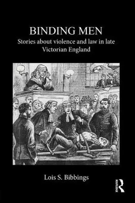 Binding Men: Stories About Violence and Law in Late Victorian England by Lois S. Bibbings