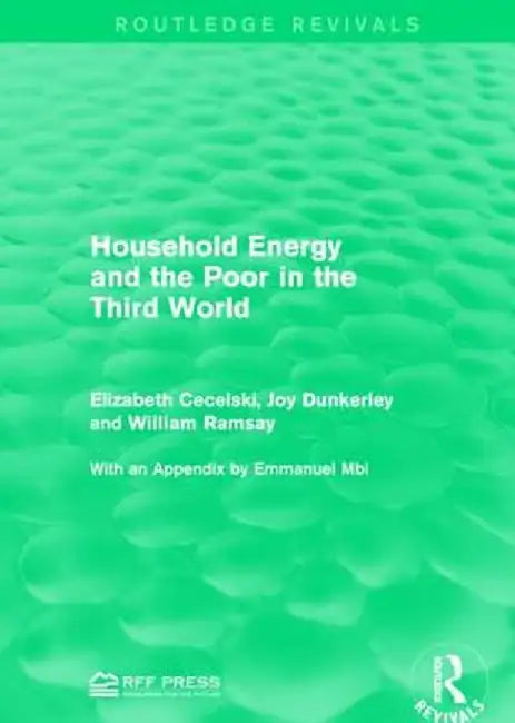 Household Energy and the Poor in the Third World by Elizabeth Cecelski