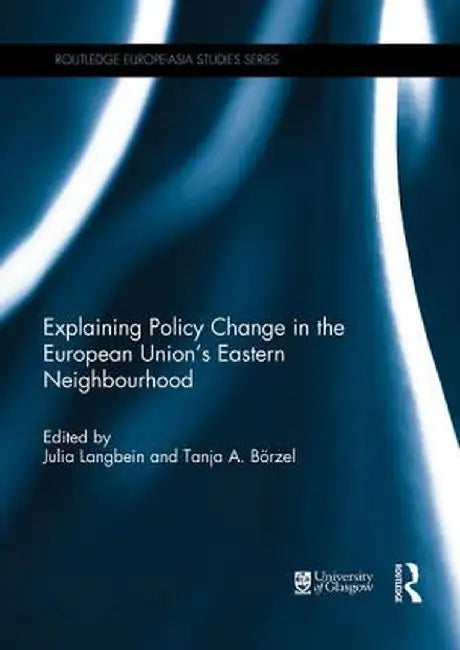 Explaining Policy Change in the European Union's Eastern Neighbourhood by Julia Langbein