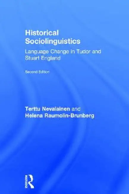 Historical Sociolinguistics: Language Change in Tudor and Stuart England by Terttu Nevalainen