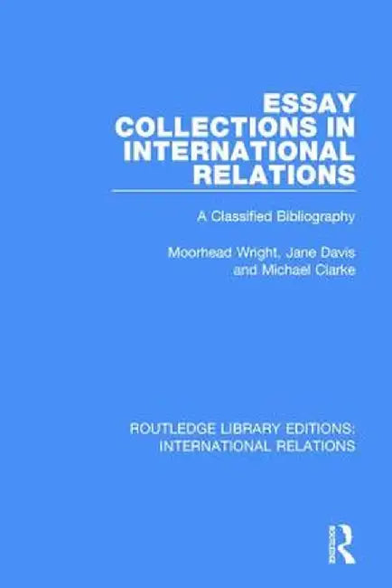 Essay Collections in International Relations: A Classified Bibliography by Moorhead Wright