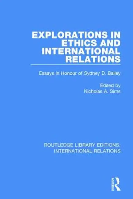 Explorations in Ethics and International Relations: Essays in Honour of Sydney Bailey by Nicholas A Sims
