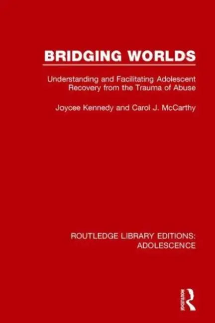 Bridging Worlds: Understanding and Facilitating Adolescent Recovery from the Trauma of Abuse by Joycee Kennedy