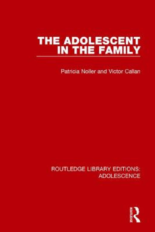 The Adolescent in the Family by Patricia Noller, Victor Callan