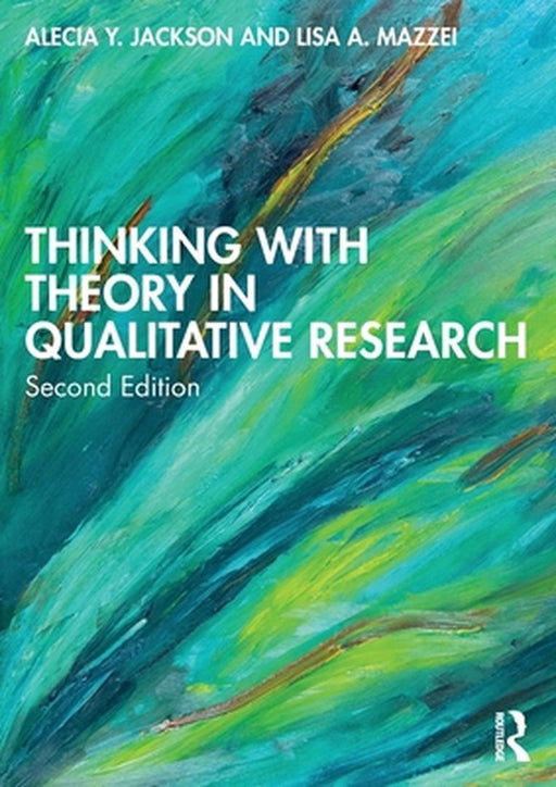 Thinking with Theory in Qualitative Research: Viewing Data Across Multiple Perspectives by Youngblood Jackson, Alecia