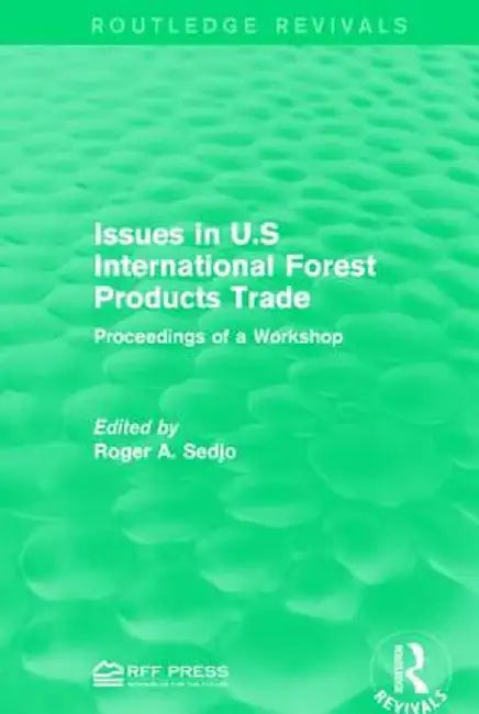 Issues in U.S International Forest Products Trade: Proceedings of a Workshop by Roger A. Sedjo