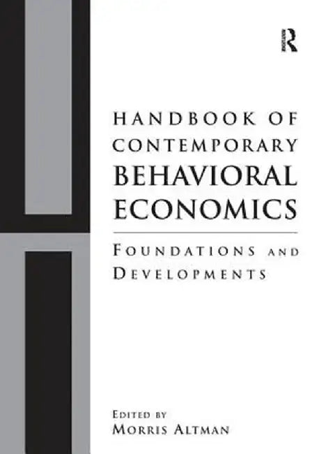 Handbook of Contemporary Behavioral Economics: Foundations and Developments by Morris Altman