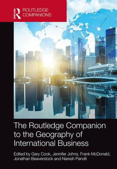 The Routledge Companion to the Geography of International Business by Gary Cook, Jennifer Johns, Frank Mcdonald