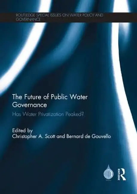 The Future of Public Water Governance: Has Water Privatization Peaked? by Christopher A. Scott