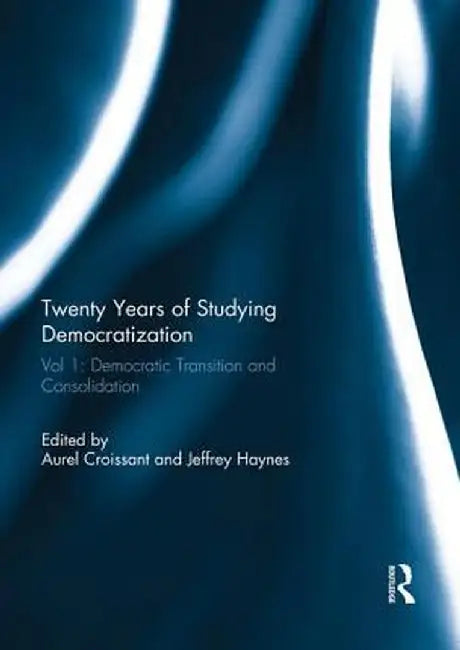 Twenty Years of Studying Democratization: Vol 1: Democratic Transition and Consolidation by Aurel Croissant
