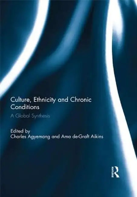 Culture, Ethnicity and Chronic Conditions: A Global Synthesis by Charles Agyemang