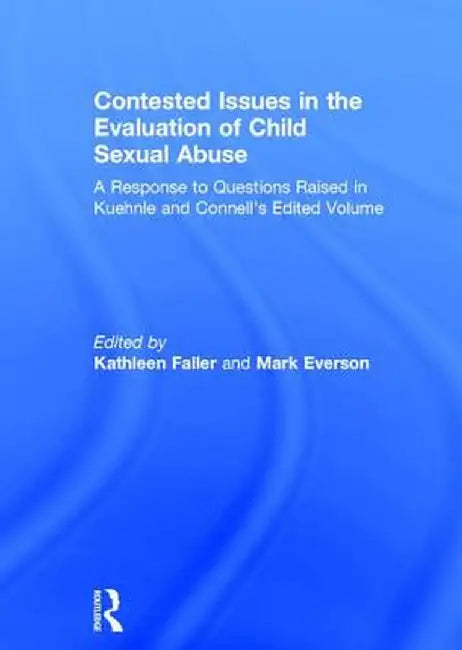Contested Issues in the Evaluation of Child Sexual Abuse: A Response to Questions Raised in Kuehnle and Connell's Edited Volume by Kathleen Faller