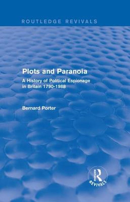 Plots and Paranoia: A History of Political Espionage in Britain 1790-1988 by Bernard Porter