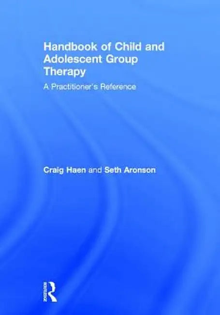 Handbook of Child and Adolescent Group Therapy: A Practitioner's Reference by Craig Haen