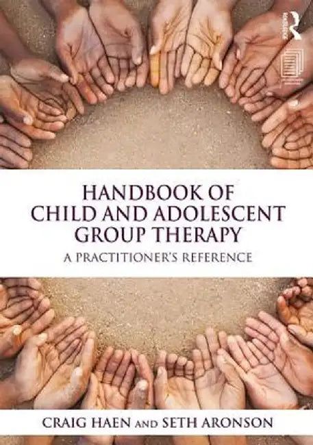 Handbook of Child and Adolescent Group Therapy: A Practitioner's Reference by Craig Haen