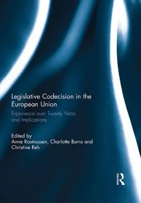 Legislative Codecision in the European Union: Experience Over Twenty Years and Implications by Anne Rasmussen