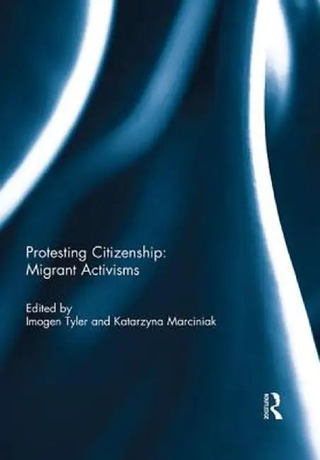 Protesting Citizenship: Migrant Activisms by Imogen Tyler