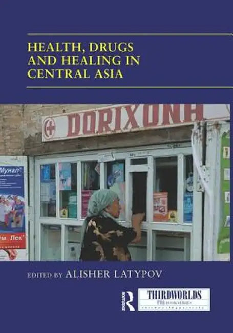 Health, Drugs and Healing in Central Asia by Alisher Latypov