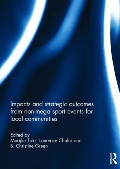 Impacts and Strategic Outcomes from Non-Mega Sport Events for Local Communities by Marijke Taks