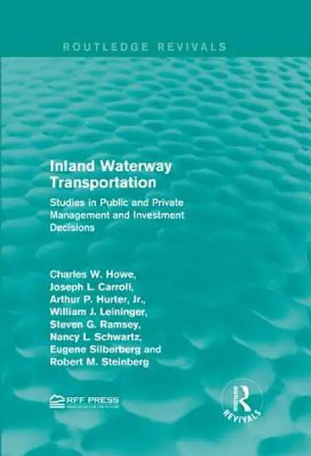 Inland Waterway Transportation: Studies in Public and Private Management and Investment Decisions by Charles W. Howe