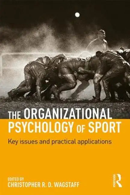 The Organizational Psychology of Sport: Key Issues and Practical Applications by Christopher R. Wagstaff