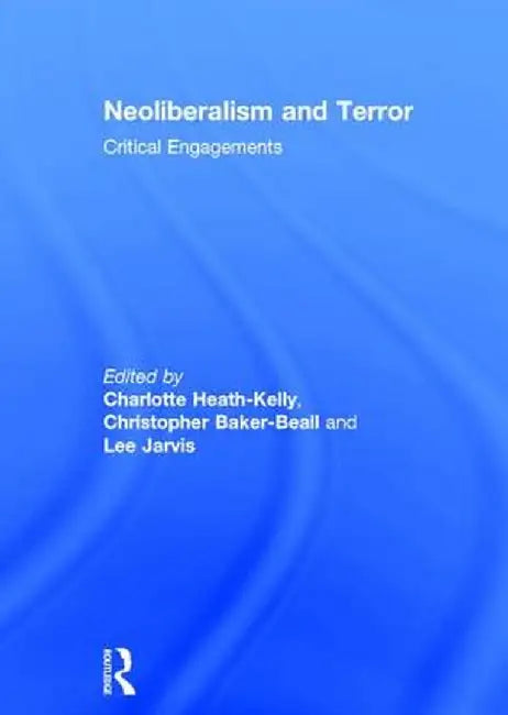 Neoliberalism and Terror: Critical Engagements by Charlotte Heath-Kelly