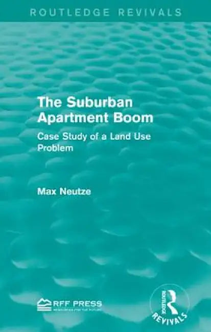 The Suburban Apartment Boom: Case Study of a Land Use Problem by Max Neutze