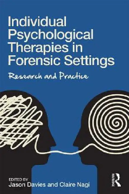 Individual Psychological Therapies in Forensic Settings: Research and Practice by Jason Davies