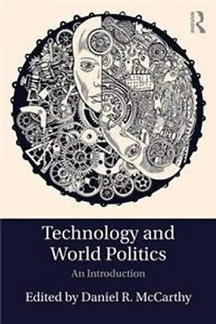 Technology and World Politics: An Introduction by Daniel R. McCarthy