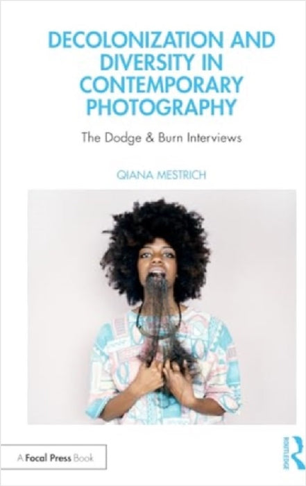 Decolonization and Diversity in Contemporary Photography: The Dodge & Burn Interviews by Qiana Mestrich
