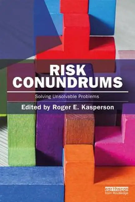 Risk Conundrums: Solving Unsolvable Problems by Roger E Kasperson