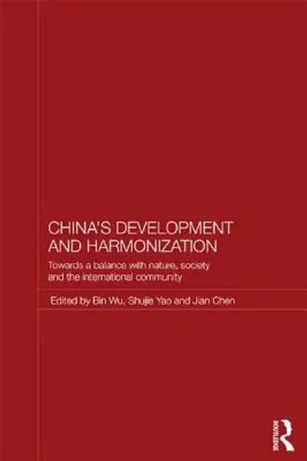 China's Development and Harmonization: Towards a Balance with Nature, Society and the International Community by Bin Wu