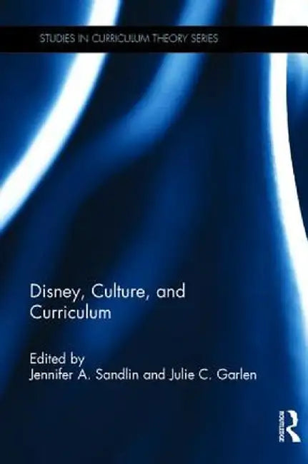 Disney, Culture, and Curriculum by Jennifer A. Sandlin